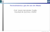Termodinámica: gas de van der Waals Prof. Jesús …depa.fquim.unam.mx/jesusht/vdw.pdfTermodinámica: gas de van der Waals Prof. Jesús Hernández Trujillo Facultad de Química, UNAM