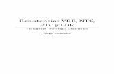 Resistencias VDR, NTC, PTC y LDRprofesores.sanvalero.net/~arnadillo/Documentos/Apuntes/...Rees siistteenncciiaass TVVDDR R,, NNTTCC,, PPTCC yy LLDDR “Trabajo de Tecnología Electrónica”