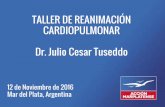 TALLER DE REANIMACIÓN CARDIOPULMONARaccionmarplatense.org/wp-content/uploads/2016/11/taller-rcp-accion-marplatense.pdf · TALLER DE REANIMACIÓN CARDIOPULMONAR Dr. Julio Cesar Tuseddo