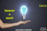 Innovar o morir - eco.uva.es · Universidad de Valladolid Ignacio Cea Forniés Dirección Corporativa Innovación y Ciberseguridad 26 de Marzo de 2019 Innovar