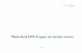 Título de la UDI: El agua, un recurso escasoprocomun.educalab.es/es/system/files/posts/c05b96f2-3161-45cc-b5aa... · Seleccionar el contenido textual del PowerPoint (guión) que