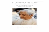 EL FUTURO ES HOY - blog.healthenergycoaching.comblog.healthenergycoaching.com/wp-content/uploads/2017/12/El-futuro-es-hoy.pdf · En éstas, sus últimas pláticas, Krishnamurti habla
