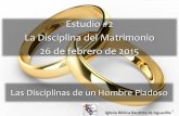 Estudio #2 La Disciplina del Matrimonio 26 de febrero de 2015iglesiabiblicabautista.org/archivos/estudios/estudios_para_varones/las... · Nunca llegaremos a nada en la vida sin disciplina,