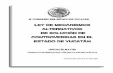 LEY DE MECANISMOS - cjyuc.gob.mxcjyuc.gob.mx/marcoLegal/leyes/leymediosalternos.pdf · h. congreso del estado de yucatÁn ley de mecanismos alternativos de soluciÓn de controversias