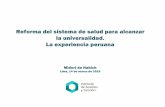 Reforma del sistema de salud para alcanzar la ... · Reforma del sistema de salud para alcanzar la universalidad. La experiencia peruana Midori de Habich Lima, 14 de marzo de 2019