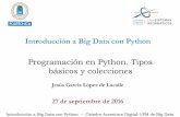 Introducción a Big Data con Python · Programación en Python. Tipos básicos y colecciones Jesús García López de Lacalle 27 de septiembre de 2016 Introducción a Big Data con