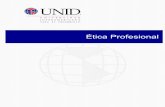 Ética Profesional - UNID · Los profesionales proveen bienes y servicios necesarios para la comunidad, no obstante, su formación y conducta éticas son factores significativos en