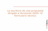 La escritura de una propuesta dirigida a Horizonte 2020 ... FORMULARIO TÉCNICO.pdf · La escritura de una propuesta dirigida a Horizonte 2020: El formulario técnico. t HORIZON 2020