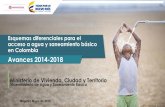 Esquemas diferenciales para el acceso a agua y saneamiento ... · Viceministerio de Agua y Saneamiento Básico Bogotá | Mayo de 2018 Avances 2014-2018 Esquemas diferenciales para