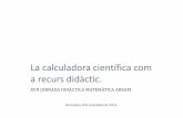 La calculadora científica com a recurs didàcticabeam.feemcat.org/pluginfile.php/1573/mod_resource/... · La calculadora científica com a recurs didàctic. XVII JORNADA DIDÀCTICA
