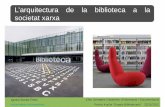 LLarquitectura’arquitectura de la biblioteca a la societat ...LLarquitectura’arquitectura de la biblioteca a la societat xarxa 13es Jornades Catalanes d’Informació i Documentació