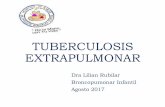 TUBERCULOSIS EXTRAPULMONAR · TB EXTRAPULMONAR •Enfermedad con manifestaciones atípicas o sin dg etiológico definido. •Clínica+antecedente de TB pulmonar o contacto bacilíferos→