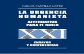 La urgencia - incep.org · La urgencia humanista. aLternativa para eL sigLo XXi ensayos y conferencias Carlos Castillo López Derechos reservados, 2015