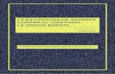 LA ESTRATEGIA DE SATANÁS CONTRA EL CRISTIANO · 2019-01-23 · LA ESTRATEGIA DE SATANÁS CONTRA EL CRISTIANO: LA GRACIA BARATA Pr. Joaquín Yebra. COMUNIDAD CRISTIANA EBEN-EZER DE