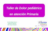 Taller de Dolor pediátrico en atención Primaria · 2018-12-24 · Taller de Dolor pediátrico en atención Primaria Conchita Míguez Navarro Pediatra de Urgencias HGU Gregorio Marañón