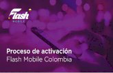 Proceso de activación Flash Mobile Colombiaacninc2.com.mx/docs/CO/FL_BO/DocsT/CO_FL_ACTIVACION-Testing1.pdf• Préndelo y espera hasta que reconozca la red de Flash Mobile. Si no