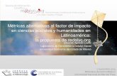 Métricas alternativas al factor de impacto en ciencias ... · Métricas alternativas al factor de impacto en ciencias sociales y humanidades en Latinoamérica: la propuesta de redalyc.org