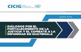 DIÁLOGOS POR EL FORTALECIMIENTO DE LA JUSTICIA Y EL COMBATE A LA IMPUNIDAD EN GUATEMALA · 2019-06-06 · construcción de una cultura de legalidad y el restablecimiento del Estado