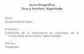 Serie fotográfica Toro y Hombre: Xiqueñadahistoriarnes-sincretismos.weebly.com/uploads/3/2/2/6/... · 2019-10-25 · Es una serie fotográfica (de 17 exposiciones, en blanco y negro),