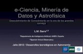 e-Ciencia, Minería de Datos y Astrofísica · e-Ciencia, Minería de Datos y Astrofísica Descubrimiento de Conocimiento en la era de los grandes surveys L.M. Sarro1;2 1Departmento