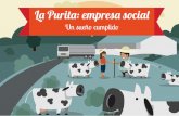 La Purita: empresa social · ahora una empresa más rentable, aspecto que facilita el acceso a distintas fuentes de financiamiento local. Estas nuevas condiciones nos permitieron,