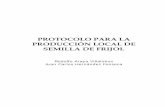 PROTOCOLO PARA LA PRODUCCIÓN LOCAL DE SEMILLA DE … · 2019-11-19 · local de frijol a grupos organizados de agricultores, basado en un protocolo de producción y análisis de
