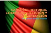 CAMERÚN: HISTORIA, LITERATURA RELIGIÓN Y …...CAMERÚN: HISTORIA, LITERATURA RELIGIÓN Y COLONIZACIÓN Por Nelson Sindze Wembe ... La Colonización: (de 1884 hasta 1960) Ahmadou