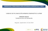 OMAR BAEZ · 2018-09-14 · Unidad de Planeación Minero Energética F-DI-04 Generalidades Normatividad Ley 697 de 2001 –EE & FNCE * Fomento Uso Racional y Eficiente de Energía