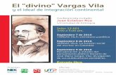 El divino Vargas Vila - UTP · 2016-09-07 · El "divino" Vargas Vila y el ideal de integración continental Doctorado en Literatura Salón 12-601 3:00 a 5:00 pm. Septiembre 7 de