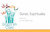 Dones Espiritualesmedia.elalmendro.org.mx/docs/ac7.pdf · •Servir a la iglesia, al prójimo y a Dios con los dones que me dé, y de la forma que a Dios le guste. •Practico y busco