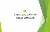 Google Classroom La guía para padres de · chromebook de su escuela, pueden iniciar sesión en google en otra cuenta (tutor). Deben cerrar sesión en esa cuenta de Google y luego