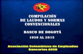 COMPILACIÓN DE LAUDOS Y CONVENCIONES COLECTIVAS BANCO DE ... · COMPILACIÓN DE LAUDOS Y CONVENCIONES COLECTIVAS BANCO DE BOGOTA 1959 AL 2015 LOS TIEMPOS CAMBIAN LAS NECESIDADES
