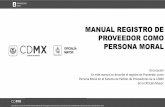 MANUAL REGISTRO DE PROVEEDOR COMO PERSONA MORAL · En este manual se describe el registro de Proveedor como Persona Moral en el Sistema de Padrón de Proveedores de la CDMX de la