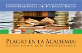 Plagio en la Academia - Universidad de Puerto Rico · 2017-03-02 · Plagio en la academia: Guía para los profesores 3 En uno de los manuales de estilo más consultado por los estudiantes