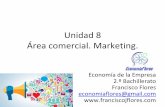 Unidad 8 Área comercial. Marketing. - WordPress.com · Unidad 8 Área comercial. Marketing. Economía de la Empresa 2.º Bachillerato Francisco Flores economiaflores@gmail.com .