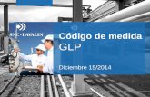 Código de medida GLP · 2017-12-21 · Objetivos Código de medida para el Gas Licuado del Petróleo -GLP • Garantizar la disponibilidad de todos los medios físicos y logísticos