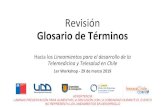 Revisión Glosario de Términos · Revisión Glosario de Términos Hacia los Lineamientos para el desarrollo de la Telemedicina y Telesalud en Chile 1er Workshop - 29 de marzo 2019