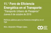 11.° Foro de Eficiencia Energética en el Transporte...11. Foro de Eficiencia Energética en el Transporte: “Transporte Urbano de Pasajeros” Jueves 6 de octubre de 2016 Políticas