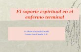 El soporte espiritual en el enfermo terminal del CSC/2. Cuidados... · El soporte espiritual en el enfermo terminal P. Silvio Marinelli Zucalli Centro San Camilo A.C. El cuidado paliativo,