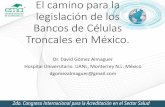 El camino para la legislación de los Bancos de Células Troncales … · 2017-09-04 · El camino para la legislación de los Bancos de Células Troncales en México. Dr. David Gómez