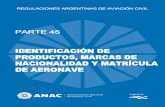 REGULACIONES ARGENTINAS DE AVIACIÓN CIVIL (RAAC) · PARTE 45 - IDENTIFICACION DE PRODUCTOS, MARCAS DE NACIONALIDAD Y ... Toda persona que fabrique una parte de un producto aeronáutico,