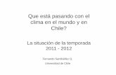 Que está pasando con el clima en el mundo y en …...Que está pasando con el clima en el mundo y en Chile? La situación de la temporada 2011 - 2012 Fernando Santibáñez Q. Universidad