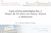 Caso clínico-patológico No. 1 · Caso clínico-patológico No. 1 Mujer de 42 años con fiebre, disnea y sibilancias Dr. Carlos Mejía Chew