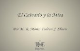 El Calvario y la Misa - bibliaytradicion.files.wordpress.com · El Calvario es uno con la Misa, y la Misa es una con el Calvario, porque en ambos es el mismo el Sacerdote y la Víctima.