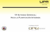 HACIA LA PLANIFICACIÓN INTEGRADA - Universidad de Puerto ...docs.upra.edu/opei/pdf/planificacion/15a_actividad_gerencial.pdf · desempeño óptimo de las funciones de la Institución.