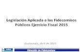 Legislación Aplicada a los Fidecomisos Públicos Ejercicio Fiscal … · 2016-06-07 · Fondo Monetario Internacional Código de Buenas Prácticas de Transparencia . Normativa vigente
