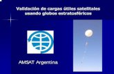 Validacion de cargas utiles satelitales usando globos ... · Armado de maquetas voladoras en experimentos terrestres tipo “tuppersat” Armado de prototipos para vuelos estratosféricos