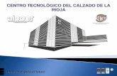CENTRO TECNOLÓGICO DEL CALZADO DE LA RIOJA · CENTRO TECNOLÓGICO DEL CALZADO DE LA RIOJA Innovación para el futuro. desde 2007 y hasta la actualidad… contribuyendo a la competitividad