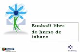 Euskadi libre de humo de tabaco · 2017-05-03 · Euskadi libre de humo de tabaco . OBJETIVOS Proteger a la población del humo del tabaco, Informar y sensibilizar sobre los riesgos