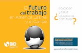 El futuro Educación del trabajo y salud · El futuro del trabajo en América Latina y el Caribe Educación y salud: ¿Los sectores del futuro? puestos razonables, la región necesitará